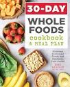 30-Day Whole Foods Cookbook and Meal Plan : Eliminate Processed ...