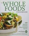 The Whole Foods Cookbook: 120 Delicious and Healthy Plant-Centered ...
