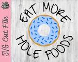 Eat More Hole Foods SVG Eat More Whole Foods Silhouette Cut File ...
