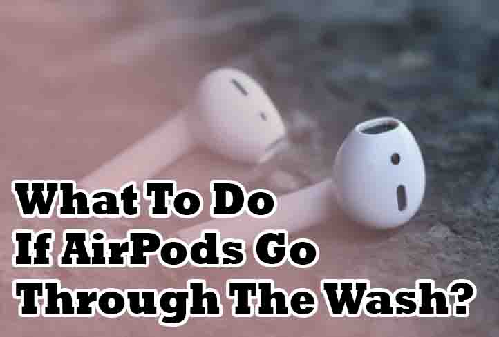 What To Do If AirPods Go Through The Wash?