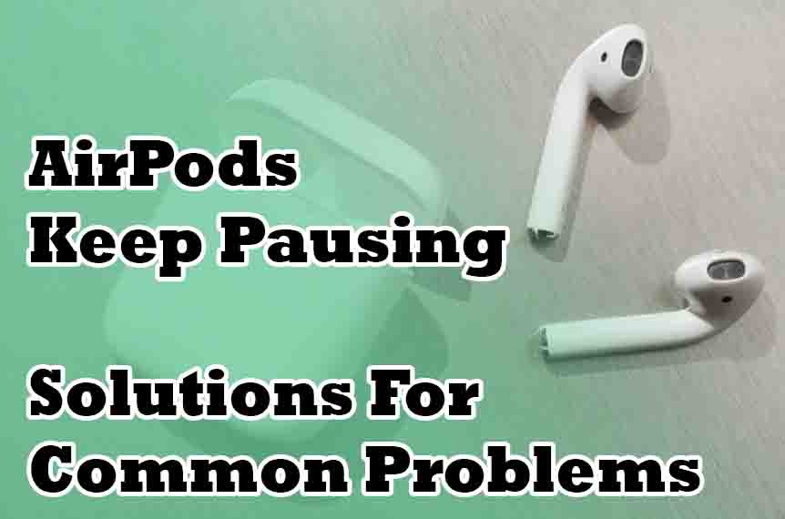 AirPods Keep Pausing – Solutions For Common Problems