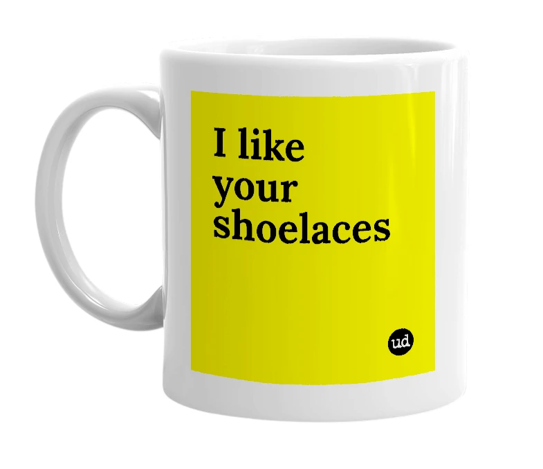 White mug with 'I like your shoelaces' in bold black letters