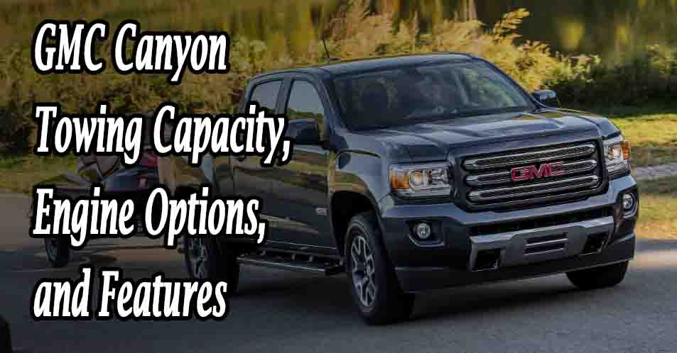 GMC Canyon Towing Capacity, Engine Options, and Features