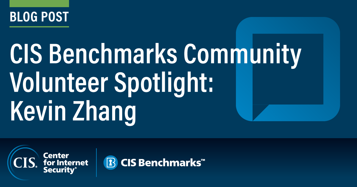 CIS Benchmarks Community Volunteer Spotlight: Kevin Zhang