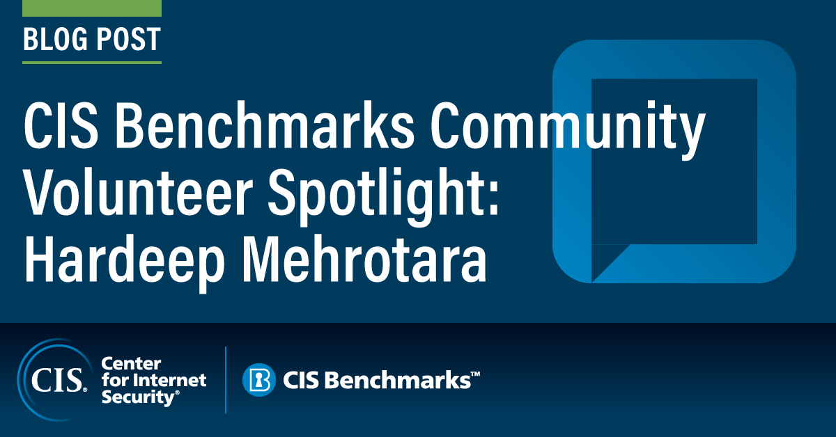 CIS Benchmarks Volunteer Spotlight: Hardeep Mehrotara