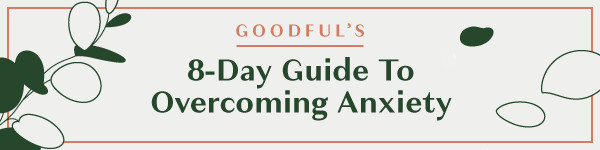 Goodful's 8-Day Guide to Overcoming Anxiety