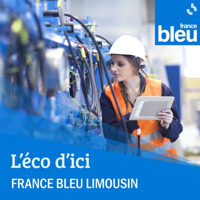L'éco d'ici sur France Bleu décrypte la vie économique du Limousin