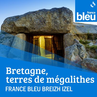 Bretagne, terres de mégalithes - France Bleu Breizh Izel