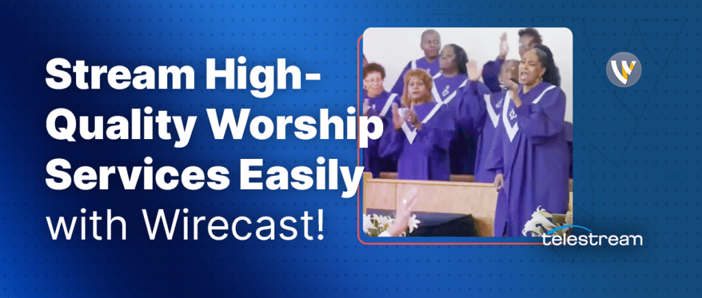 Worship Streaming Made Easy with Wirecast