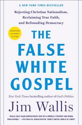 Symbolbild für The False White Gospel: Rejecting Christian Nationalism, Reclaiming True Faith, and Refounding Democracy