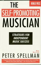 Icon image The Self-Promoting Musician: Strategies for Independent Music Success, Edition 2