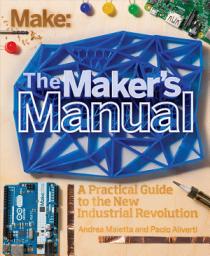 Icon image The Maker's Manual: A Practical Guide to the New Industrial Revolution