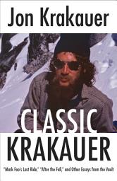 Icon image Classic Krakauer: "Mark Foo's Last Ride," "After the Fall," and Other Essays from the Vault