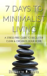 Icon image 7 Days to Minimalist Living: A Stress-Free Guide to Declutter, Clean & Organize Your Home & Your Life