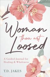 Icon image Woman Thou Art Loosed: A Guided Journal for Healing & Wholeness
