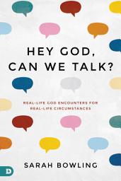 Icon image Hey God, Can We Talk?: Real-Life God Encounters for Real-Life Circumstances