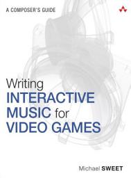 Icon image Writing Interactive Music for Video Games: A Composer's Guide