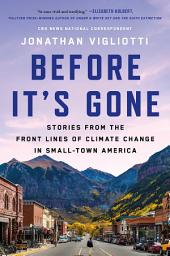 Icon image Before It's Gone: Stories from the Front Lines of Climate Change in Small-Town America