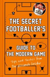 Icon image The Secret Footballer's Guide to the Modern Game: Tips and Tactics from the Ultimate Insider