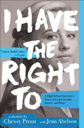 Ikoonipilt I Have the Right To: A High School Survivor's Story of Sexual Assault, Justice, and Hope