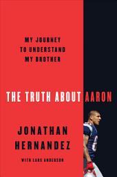 Icon image The Truth About Aaron: My Journey to Understand My Brother