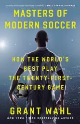 Icon image Masters of Modern Soccer: How the World's Best Play the Twenty-First-Century Game