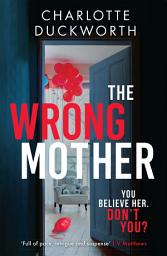 Icon image The Wrong Mother: the heart-pounding, twisty thriller with a chilling end