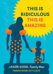 Slika ikone This Is Ridiculous, This Is Amazing: Parenthood in 71 Lists