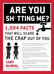 Icon image Are You Sh*tting Me?: 1,004 Facts That Will Scare the Crap Out of You