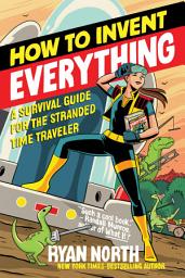 Icon image How to Invent Everything: A Survival Guide for the Stranded Time Traveler