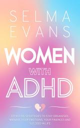 Icon image Women with ADHD: Effective Strategies to Stay Organised, Manage Your Emotions, Your Finances and Succeed in Life