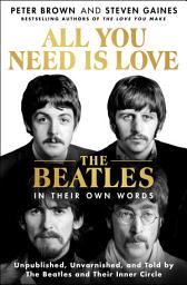 Image de l'icône All You Need Is Love: The Beatles in Their Own Words: Unpublished, Unvarnished, and Told by The Beatles and Their Inner Circle