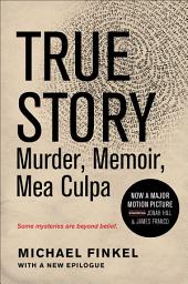 Icon image True Story: Murder, Memoir, Mea Culpa