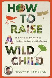 Icon image How To Raise A Wild Child: The Art and Science of Falling in Love with Nature