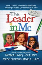 Icon image Leader in Me: How Schools Around the World Are Inspiring Greatness, One Child at a Time, Edition 2