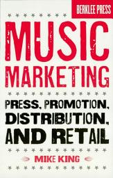 Icon image Music Marketing: Press, Promotion, Distribution, and Retail