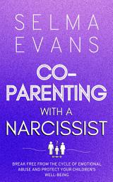 Icon image Co-Parenting With A Narcissist: Break Free from the Cycle of Emotional Abuse and Protect Your Children's Well-being
