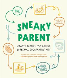 Icon image The Sneaky Parent: Crafty Tactics for Raising Cheerful, Cooperative Kids