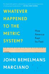 Icon image Whatever Happened to the Metric System?: How America Kept Its Feet