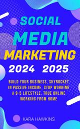 Obrázek ikony Social Media Marketing 2024, 2025: Build Your Business, Skyrocket in Passive Income, Stop Working a 9-5 Lifestyle, True Online Working from Home