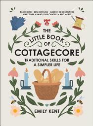 Icon image The Little Book of Cottagecore: Traditional Skills for a Simpler Life