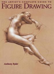 Icon image The Artist's Complete Guide to Figure Drawing: A Contemporary Perspective On the Classical Tradition