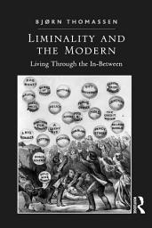 Icon image Liminality and the Modern: Living Through the In-Between