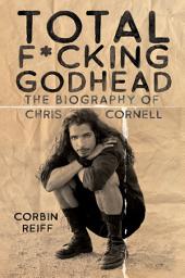 Icon image Total F*cking Godhead: The Biography of Chris Cornell