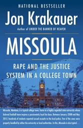 Icon image Missoula: Rape and the Justice System in a College Town