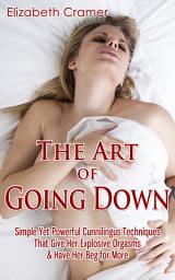 Icon image The Art of Going Down: Simple Yet Powerful Cunnilingus Techniques That Give Her Explosive Orgasms & Have Her Beg for More