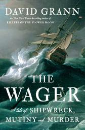 Icon image The Wager: A Tale of Shipwreck, Mutiny and Murder
