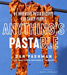 Icon image Anything's Pastable: 81 Inventive Pasta Recipes for Saucy People