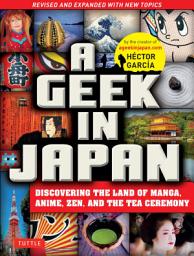 Icon image Geek in Japan: Discovering the Land of Manga, Anime, Zen, and the Tea Ceremony (Revised and Expanded with New Topics), Edition 2