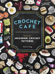 Icon image Crochet Cafe: Recipes for Amigurumi Crochet Patterns